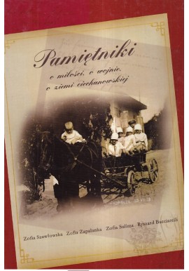 Pamiętniki o miłości, o wojnie, o ziemi ciechanowskiej Z. Szawłowska, Z.Zapalanka, Z.Sulima, R.Bacciarelli