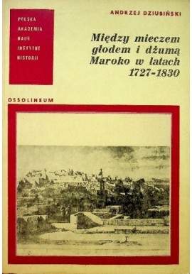 Między mieczem głodem i dżumą Maroko w latach 1727-1830 Andrzej Dziubiński