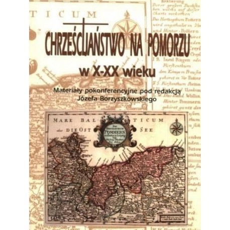 Chrześcijaństwo na Pomorzu w X-XX wieku Materiały pokonferencyjne J.Borzyszkowski (red.)