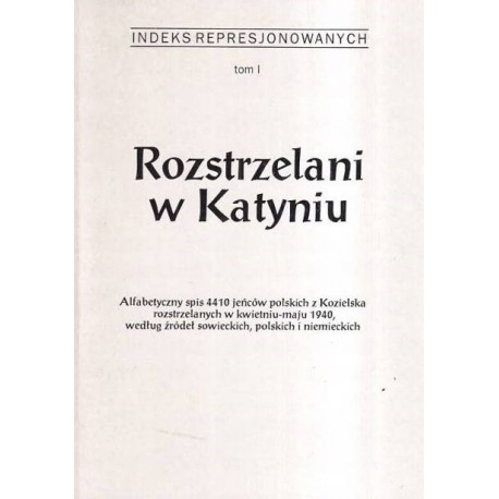 Indeks Represjonowanych Rozstrzelani w Katyniu tom I M. Skrzyńska-Pławińska (red.)