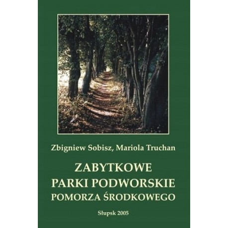 Zabytkowe Parki Podworskie Pomorza Środkowego Z. Sobisz, M. Truchan