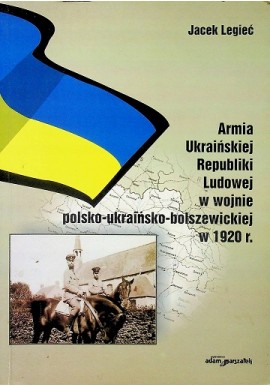 Armia Ukraińskiej Republiki Ludowej w wojnie polsko-ukraińsko-bolszewickiej w 1920 r. Jacek Legieć