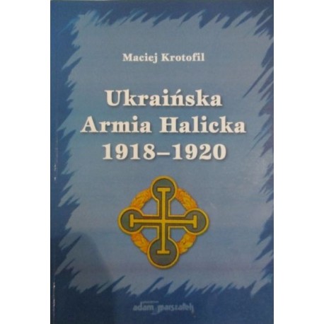 Ukraińska Armia Halicka 1918-1920 Maciej Krotofil