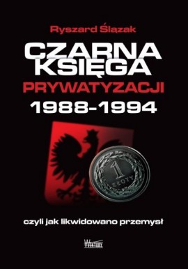 Czarna Księga prywatyzacji 1988-1994 Ryszard Ślązak
