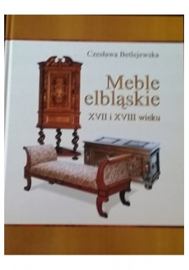 Meble elbląskie XVII i XVIII wieku Czesława Betlejewska
