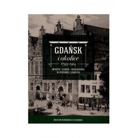 Gdańsk i okolice 1793-1914 Miasto ludzie wydarzenia w rysunku i grafice