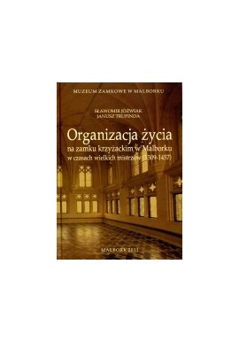 Organizacja życia na zamku krzyżackim w Malborku Sławomir Jóźwiak