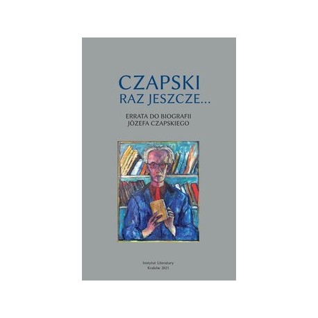 Czapski Raz Jeszcze... Errata do Biografii Józefa Czapskiego E.Skoczek, M.Supruniuk (red.)