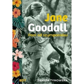 Jane Goodall Pani od szympansów Danuta Tymowska