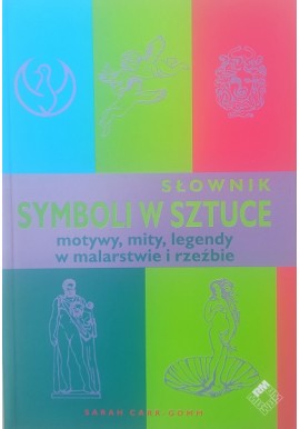 Słownik Symboli w Sztuce motywy, mity, legendy w malarstwie i rzeźbie Sarah Carr-Gomm