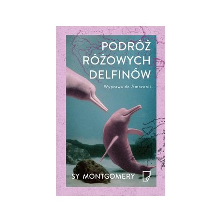 Podróż Różowych Delfinów Wyprawa do Amazonii Sy Montgomery