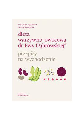 Dieta warzywno-owocowa dr Ewy Dąbrowskiej Przepisy na wychodzenie Beata Anna Dąbrowska, Paulina Borkowska