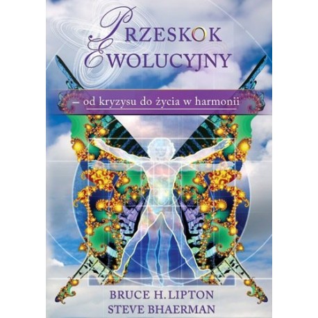 Przeskok ewolucyjny - od kryzysu do życia w harmonii Bruce H. Lipton, Steve Bhaerman