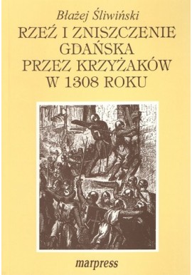 Rzeź i Zniszczenie Gdańska przez Krzyżaków w 1308 roku Błażej Śliwiński