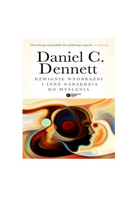 Dźwignie wyobraźni i inne narzędzia do myślenia Daniel C. Dennett