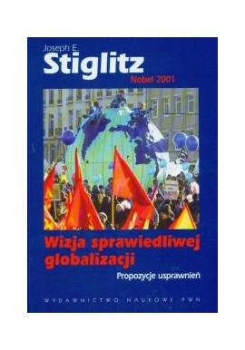 Wizja sprawiedliwej globalizacji. Propozycje usprawnień Joseph E. Stiglitz