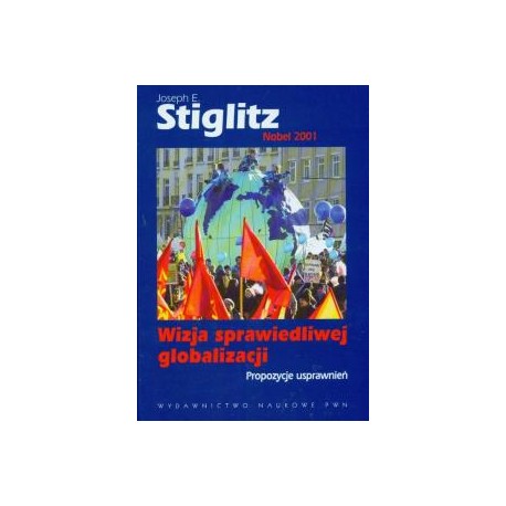 Wizja sprawiedliwej globalizacji. Propozycje usprawnień Joseph E. Stiglitz