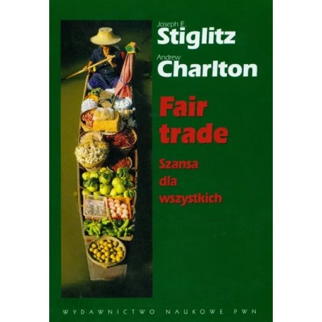 Fair trade. Szansa dla wszystkich Joseph E. Stiglitz, Andrew Charlton