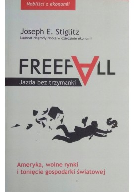 Freefall Jazda bez trzymanki. Ameryka, wolne rynki i tonięcie gospodarki światowej Joseph E. Stiglitz