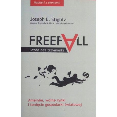 Freefall Jazda bez trzymanki. Ameryka, wolne rynki i tonięcie gospodarki światowej Joseph E. Stiglitz