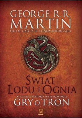 Świat Lodu i Ognia. Nieznana historia Westeros oraz Gry o Tron George R.R. Martin, Elio M. Garcia Jr i Linda Antonsson