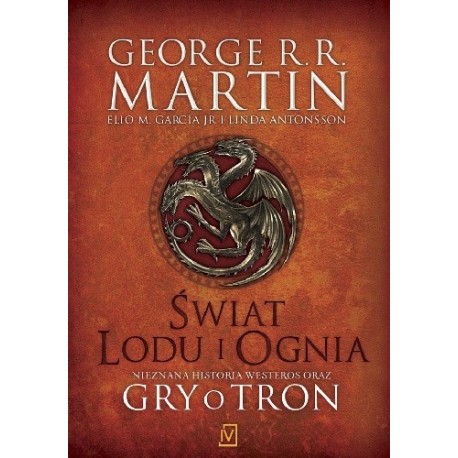 Świat Lodu i Ognia. Nieznana historia Westeros oraz Gry o Tron George R.R. Martin, Elio M. Garcia Jr i Linda Antonsson