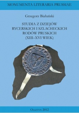 Studia z dziejów rycerskich i szlacheckich rodów pruskich (XIII-XVI wiek) Grzegorz Białuński