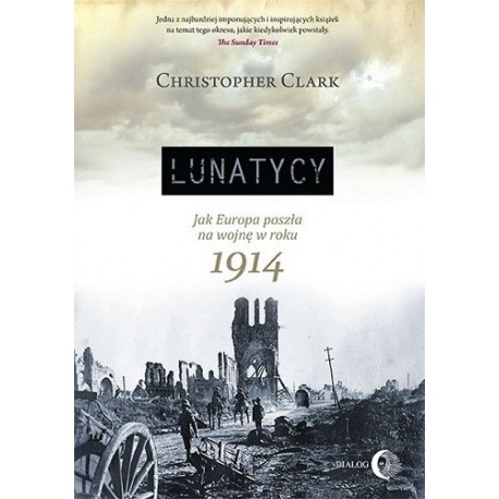 Lunatycy. Jak Europa poszła na wojnę w roku 1914 Christopher Clark