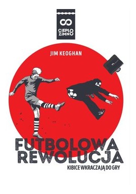 Futbolowa Rewolucja kibice wkraczają do gry Jim Keoghan