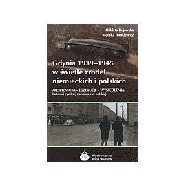 Gdynia 1939 - 1945 w świetle źródeł niemieckich i polskich Aresztowania - Egzekucje - Wysiedlenia E. Rojowska, M. Tomkiewicz
