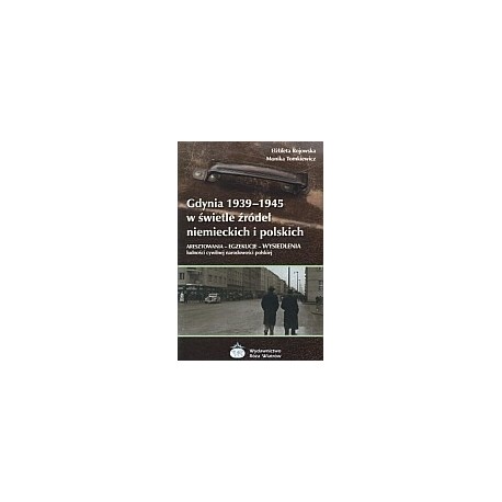Gdynia 1939 - 1945 w świetle źródeł niemieckich i polskich Aresztowania - Egzekucje - Wysiedlenia E. Rojowska, M. Tomkiewicz