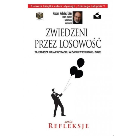 Zwiedzeni przez losowość Tajemnicza rola przypadku w życiu i w rynkowej grze Nassim Nicholas Taleb Seria Refleksje