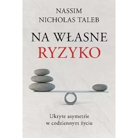 Na własne ryzyko Ukryte asymetrie w codziennym życiu Nassim Nicholas Taleb