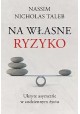 Na własne ryzyko Ukryte asymetrie w codziennym życiu Nassim Nicholas Taleb