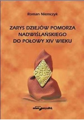 Zarys dziejów Pomorza Nadwiślańskiego do połowy XIV wieku Roman Niemczyk