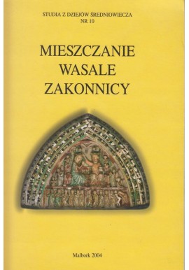 Mieszczanie Wasale Zakonnicy Błażej Śliwiński (red.) Studia z Dziejów Średniowiecza nr 10