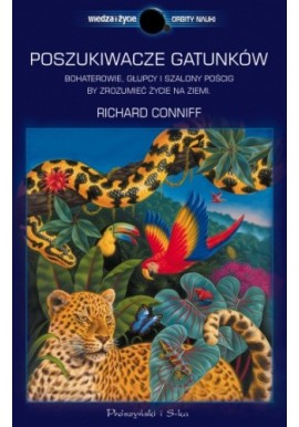 Poszukiwacze gatunków. Bohaterowie, głupcy i szalony pościg, by zrozumieć życie na ziemi Richard Conniff