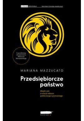 Przedsiębiorcze państwo Obalić mit o relacji sektora publicznego i prywatnego Mariana Mazzucato