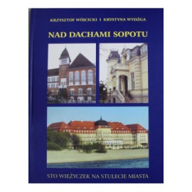 Nad dachami Sopotu. Sto wieżyczek na stulecie miasta Krzysztof Wójcicki i Krystyna Wydżga