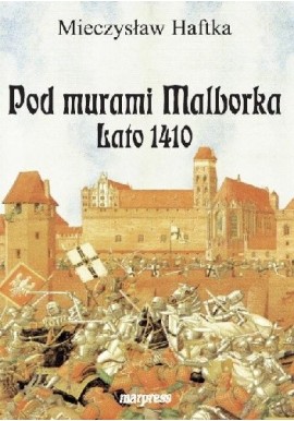 Pod murami Malborka Lato 1410 Mieczysław Haftka