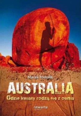Australia. Gdzie kwiaty rodzą się z ognia Marek Tomalik