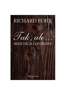 Tak, ale... Medytacje codzienne Richard Rohr