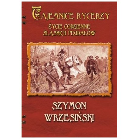 Tajemnice Rycerzy Życie Codzienne Śląskich Feudałów Szymon Wrzesiński