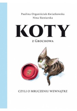 Koty z Grochowa czyli o mruczeniu wewnątrz Paulina Organiściak-Kwiatkowska, Nina Sieniarska