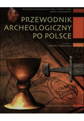 Przewodnik archeologiczny po Polsce Agnieszka Malinowska-Sypek