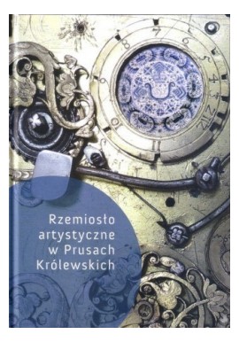 Rzemiosło artystyczne w Prusach Królewskich Jacek Kriegseisen (red.)