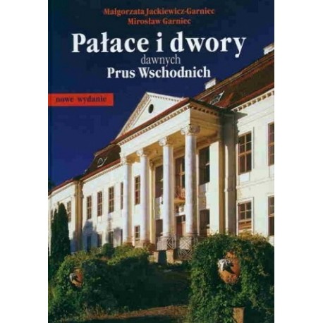 Pałace i dwory dawnych Prus Wschodnich M.Jackiewicz-Garniec, M.Garniec