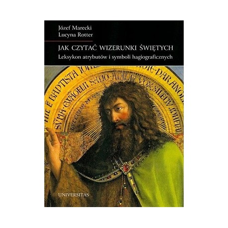 Jak czytać wizerunki świętych leksykon atrybutów i symboli hagiograficznych J.Marecki,L.Rotter