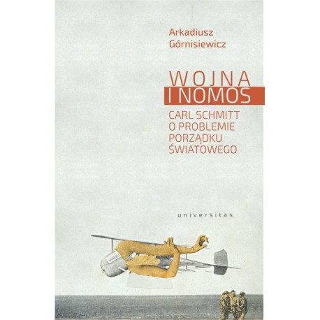 Wojna i Nomos Carl Schmitt o problemie porządku światowego Arkadiusz Górnisiewicz