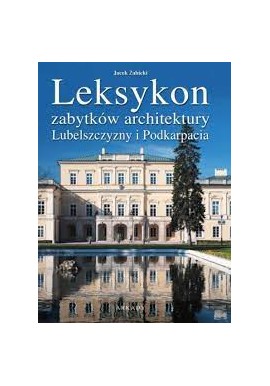Leksykon zabytków architektury Lubelszczyzny i Podkarpacia Jacek Żabicki